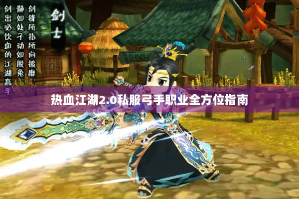 热血江湖2.0私服弓手职业全方位指南 热血江湖2.0私服弓手职业全方位指南