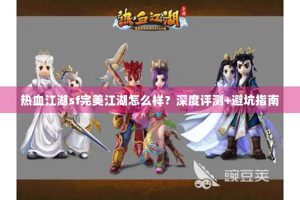 热血江湖sf完美江湖怎么样？深度评测+避坑指南