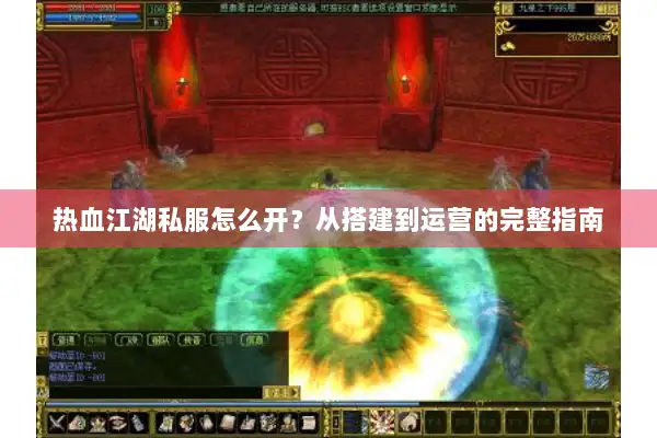 热血江湖私服怎么开？从搭建到运营的完整指南