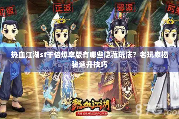 热血江湖sf千倍爆率版有哪些隐藏玩法？老玩家揭秘速升技巧