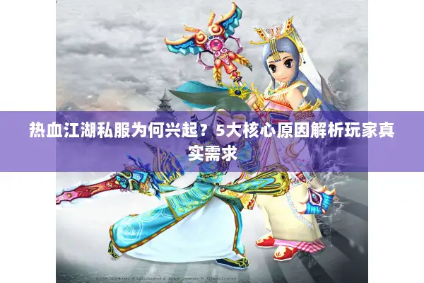 热血江湖私服为何兴起？5大核心原因解析玩家真实需求