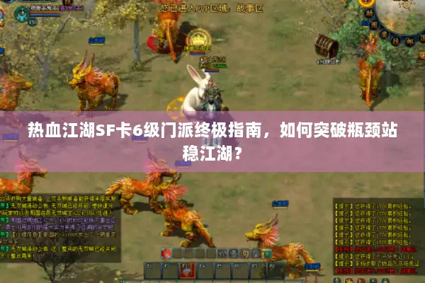 热血江湖SF卡6级门派终极指南，如何突破瓶颈站稳江湖？