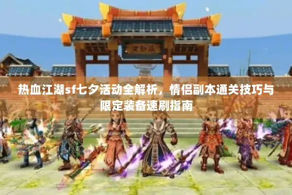 热血江湖sf七夕活动全解析，情侣副本通关技巧与限定装备速刷指南