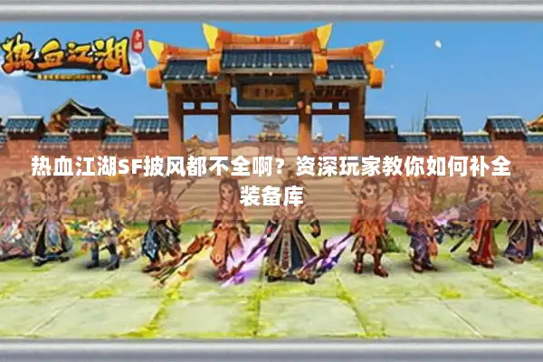 热血江湖SF披风都不全啊？资深玩家教你如何补全装备库