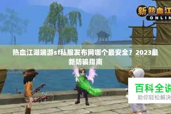 热血江湖端游sf私服发布网哪个最安全？2023最新防骗指南