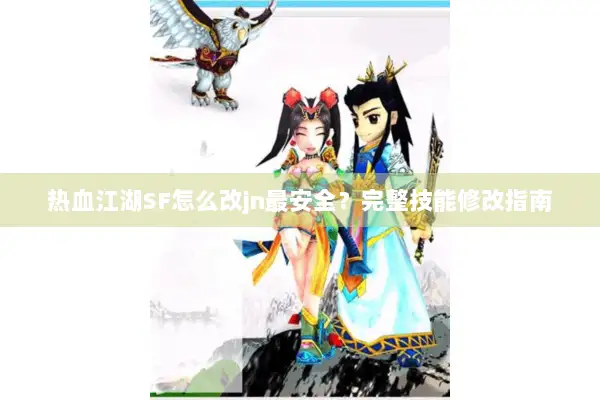 热血江湖SF怎么改jn最安全？完整技能修改指南