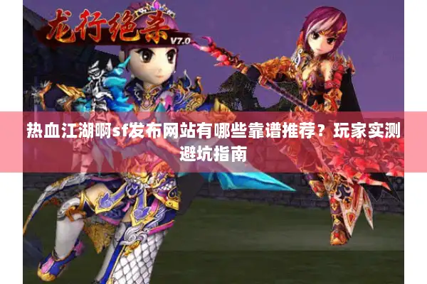 热血江湖啊sf发布网站有哪些靠谱推荐?玩家实测避坑指南 热血江湖啊sf发布网站有哪些靠谱推荐?玩家实测避坑指南