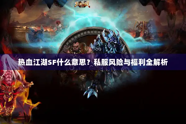 热血江湖SF什么意思?私服风险与福利全解析 热血江湖SF什么意思?私服风险与福利全解析