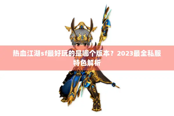 热血江湖sf最好玩的是哪个版本？2023最全私服特色解析