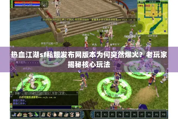 热血江湖sf私服发布网版本为何突然爆火?老玩家揭秘核心玩法 热血江湖sf私服发布网版本为何突然爆火?老玩家揭秘核心玩法