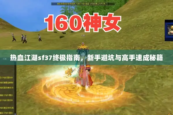 热血江湖sf37终极指南，新手避坑与高手速成秘籍