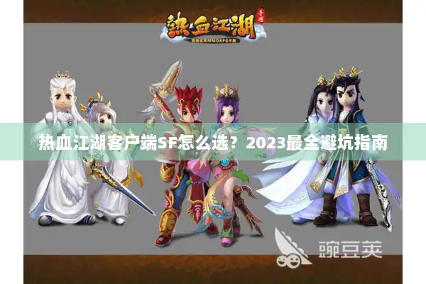 热血江湖客户端SF怎么选？2023最全避坑指南