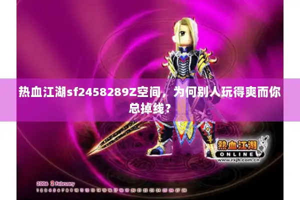 热血江湖sf2458289Z空间，为何别人玩得爽而你总掉线？