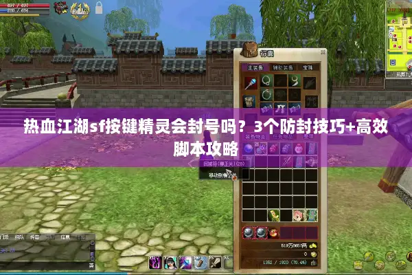 热血江湖sf按键精灵会封号吗？3个防封技巧+高效脚本攻略