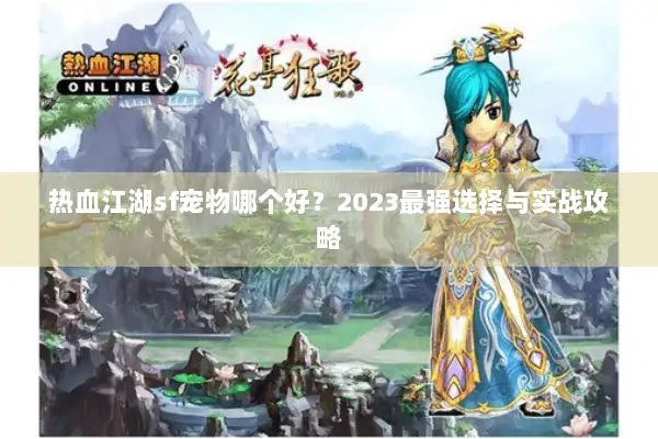 热血江湖sf宠物哪个好？2023最强选择与实战攻略