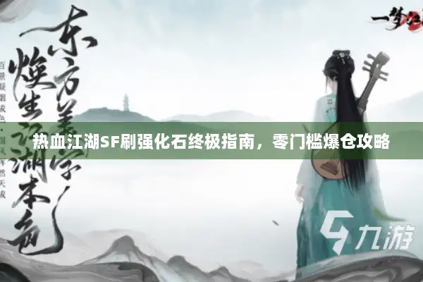 热血江湖SF刷强化石终极指南，零门槛爆仓攻略