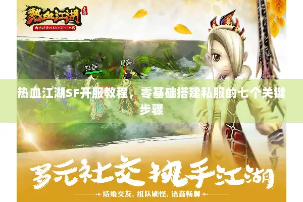 热血江湖SF开服教程，零基础搭建私服的七个关键步骤