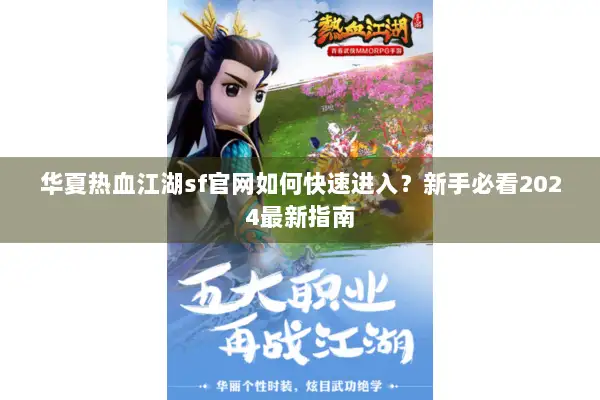华夏热血江湖sf官网如何快速进入？新手必看2024最新指南