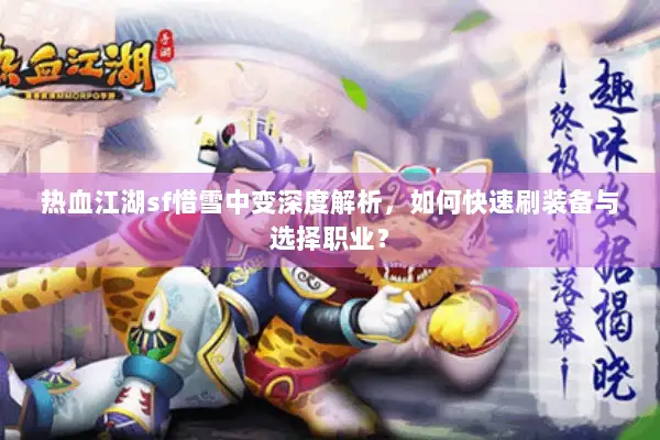 热血江湖sf惜雪中变深度解析,如何快速刷装备与选择职业? 热血江湖sf惜雪中变深度解析,如何快速刷装备与选择职业?