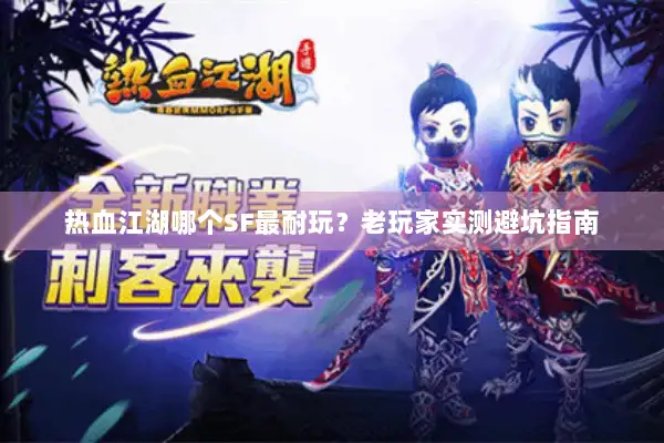 热血江湖哪个SF最耐玩?老玩家实测避坑指南 热血江湖哪个SF最耐玩?老玩家实测避坑指南