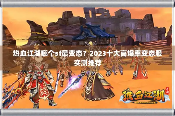 热血江湖哪个sf最变态?2023十大高爆率变态服实测推荐 热血江湖哪个sf最变态?2023十大高爆率变态服实测推荐