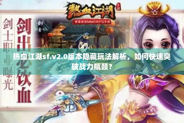 热血江湖sf.v2.0版本隐藏玩法解析，如何快速突破战力瓶颈？