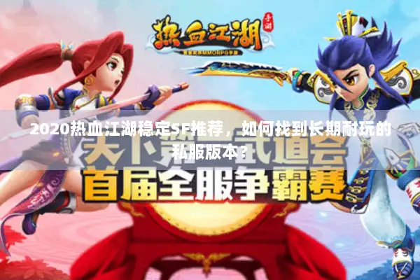 2020热血江湖稳定SF推荐，如何找到长期耐玩的私服版本？