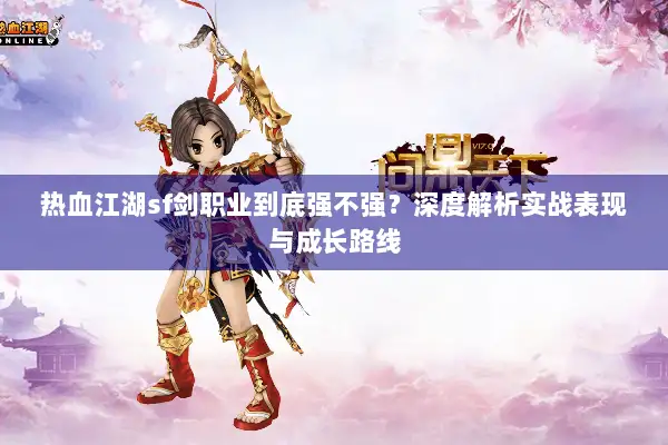 热血江湖sf剑职业到底强不强？深度解析实战表现与成长路线