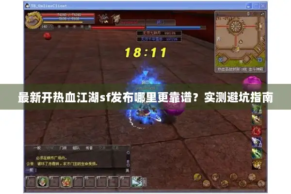 最新开热血江湖sf发布哪里更靠谱？实测避坑指南