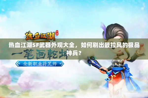 热血江湖SF武器外观大全，如何刷出最拉风的极品神兵？