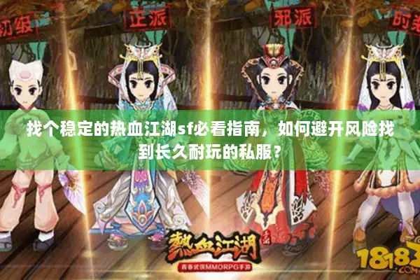 找个稳定的热血江湖sf必看指南，如何避开风险找到长久耐玩的私服？