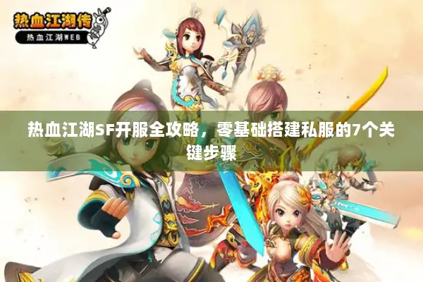 热血江湖SF开服全攻略，零基础搭建私服的7个关键步骤