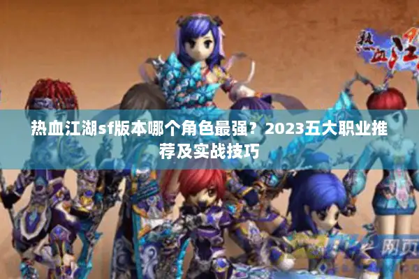 热血江湖sf版本哪个角色最强？2023五大职业推荐及实战技巧