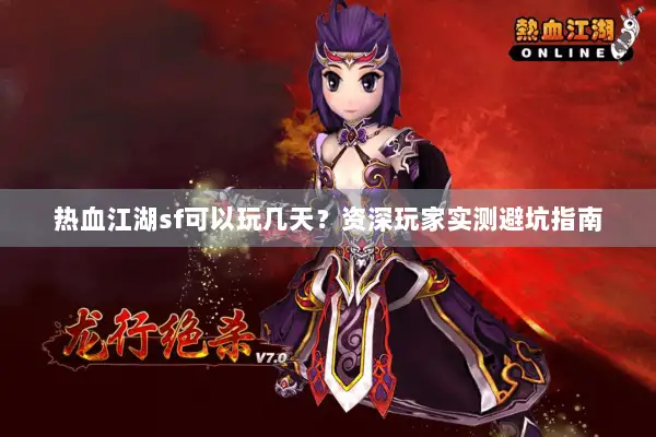 热血江湖sf可以玩几天？资深玩家实测避坑指南