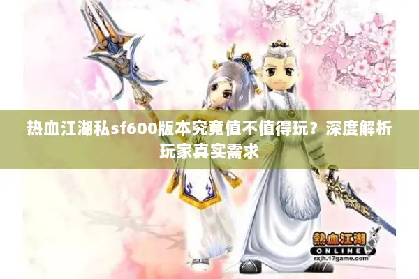 热血江湖私sf600版本究竟值不值得玩？深度解析玩家真实需求