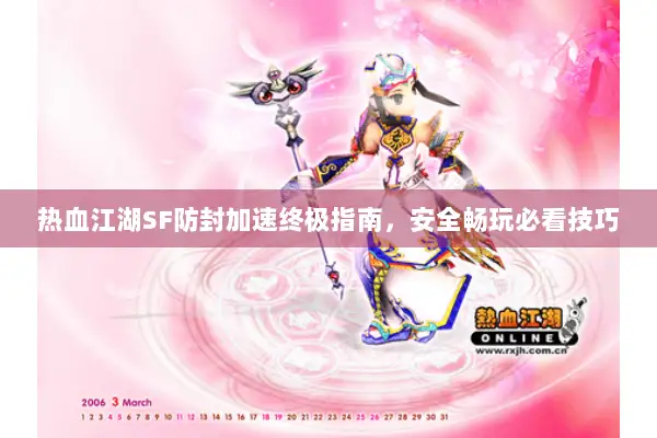 热血江湖SF防封加速终极指南,安全畅玩必看技巧 热血江湖SF防封加速终极指南,安全畅玩必看技巧