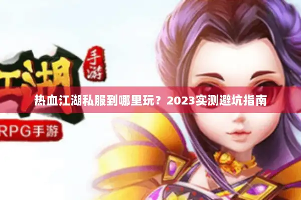 热血江湖私服到哪里玩？2023实测避坑指南