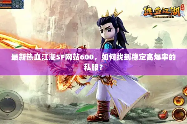 最新热血江湖SF网站600,如何找到稳定高爆率的私服? 最新热血江湖SF网站600,如何找到稳定高爆率的私服?