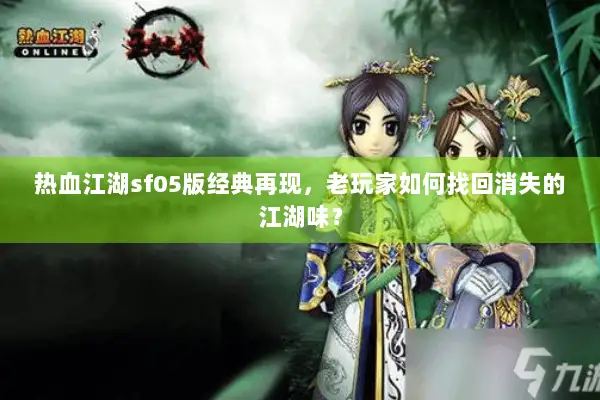 热血江湖sf05版经典再现，老玩家如何找回消失的江湖味？