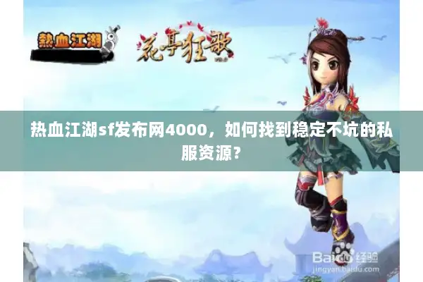 热血江湖sf发布网4000，如何找到稳定不坑的私服资源？