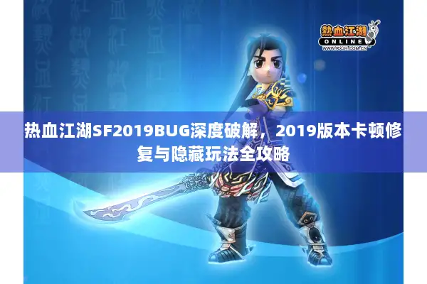 热血江湖SF2019BUG深度破解，2019版本卡顿修复与隐藏玩法全攻略