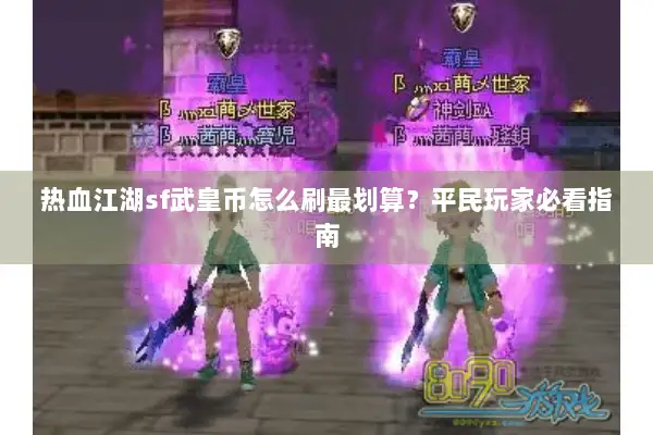 热血江湖sf武皇币怎么刷最划算？平民玩家必看指南