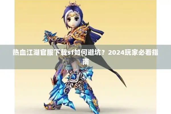 热血江湖官服下载sf如何避坑？2024玩家必看指南