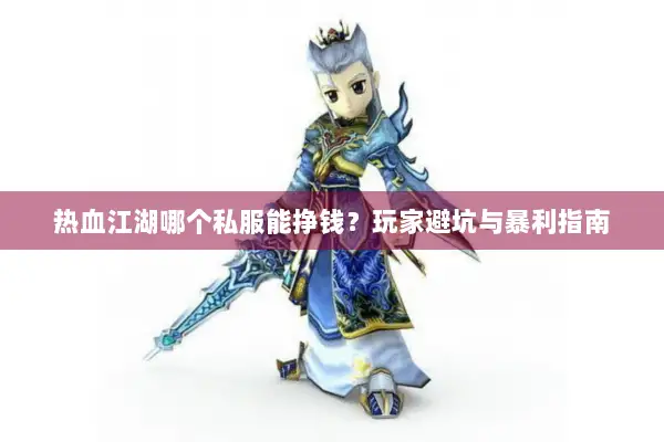 热血江湖哪个私服能挣钱？玩家避坑与暴利指南