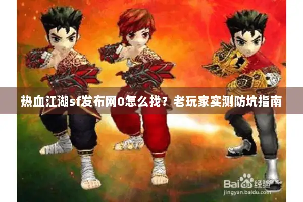 热血江湖sf发布网0怎么找？老玩家实测防坑指南
