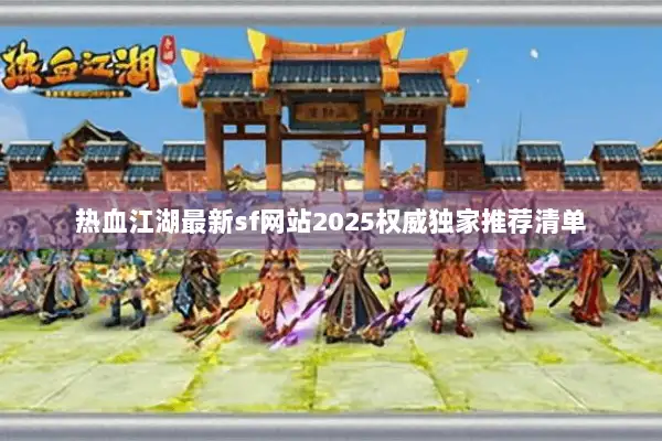 热血江湖最新sf网站2025权威独家推荐清单