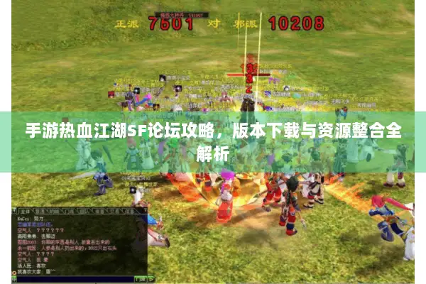 手游热血江湖SF论坛攻略，版本下载与资源整合全解析