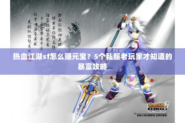 热血江湖sf怎么赚元宝？5个私服老玩家才知道的暴富攻略
