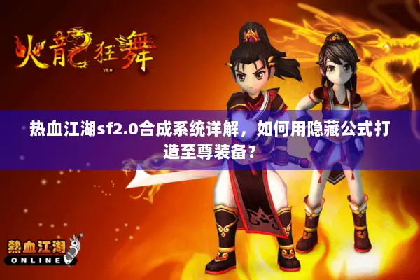 热血江湖sf2.0合成系统详解，如何用隐藏公式打造至尊装备？