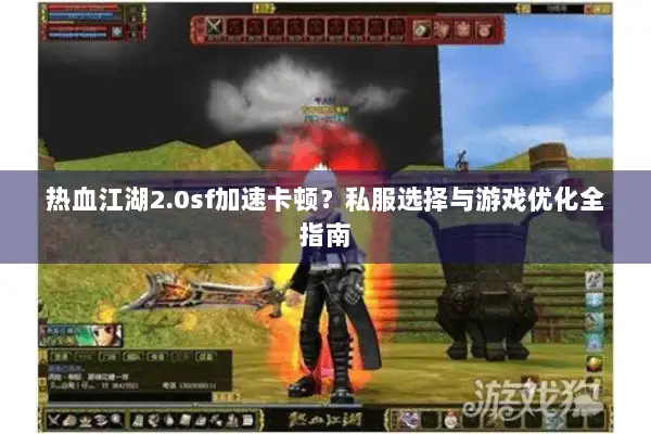 热血江湖2.0sf加速卡顿？私服选择与游戏优化全指南
